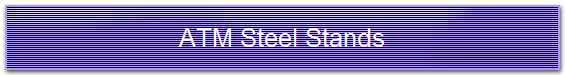 ATM Steel Stands